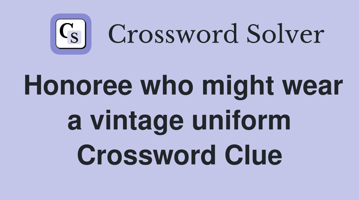Honoree who might wear a vintage uniform Crossword Clue Answers Crossword Solver